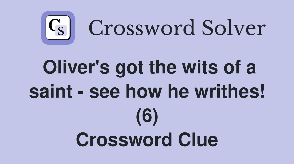 Oliver's got the wits of a saint see how he writhes! (6) Crossword